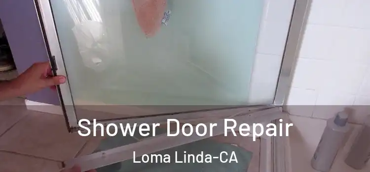 Shower Door Repair Loma Linda-CA